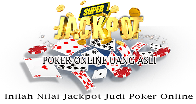 Inilah Nilai Jackpot Judi Poker Online